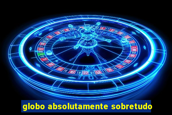 globo absolutamente sobretudo